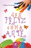 SER FELIZ E UMA ARTE