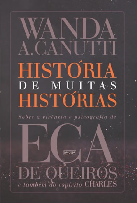 História de Muitas Histórias - Sobre a Vivência e Psicografia de Eça de Queirós