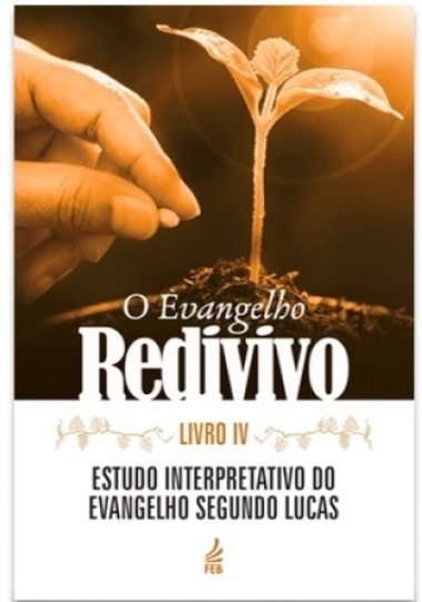 O Evengelho Redivivo Livro 4 - Estudo Interpretativo Segundo Lucas