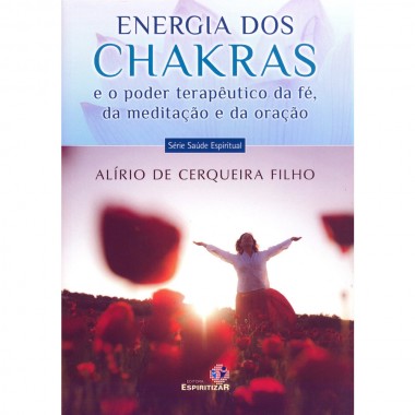 ENERGIA DOS CHAKRAS E O PODER TER. DA FE DA MED. E DA ORACAO - VOL. 01