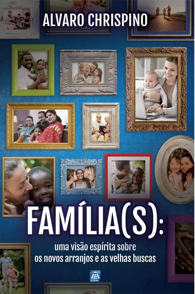 Família(s): Uma Visão Espírita sobre os Novos Arranjos e as Velhas Buscas