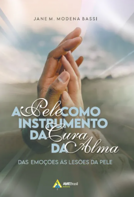 A Pele como Instrumento da Cura da Alma - Das Emoções às Lesões da Pele