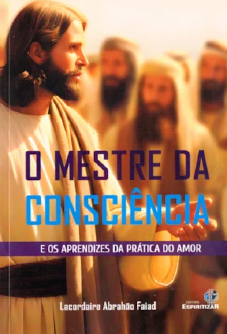 O Mestre Da Consciência - e os aprendizes da prática do amor
