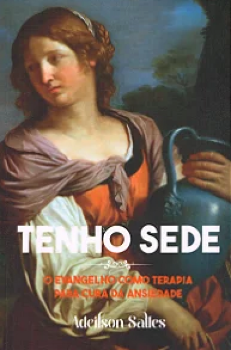 Tenho Sede - O Evangelho como Terapia para Cura da Ansiedade